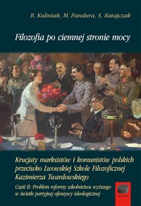 Filozofia po ciemnej stronie mocy Część 2 Krucjaty marksistów i komunistów polskich przeciwko Lwowskiej Szkole Filozoficznej Kazimierza Twardowskiego  