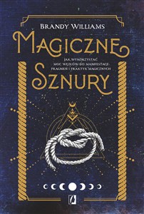 Magiczne sznury Jak wykorzystać moc węzłów do manifestacji pragnień i praktyk magicznych - Polish Bookstore USA