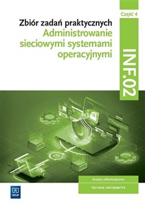 Zbiór zadań praktycznych. INF.02. Administrowanie sieciowymi systemami operacyjnymi. Część 4 Technikum  