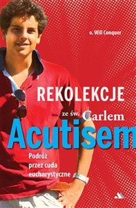 Rekolekcje z Carlem Acutisem Podróż przez cuda eucharystyczne polish books in canada