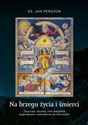 Na brzegu życia i śmierci Zwyczaje, obrzędy oraz wierzenia pogrzebowe i zaduszkowe na Kaszubach - Jan Perszon  