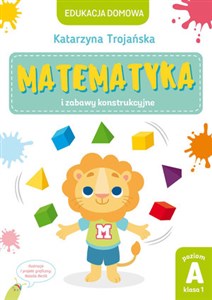 Edukacja domowa. Matematyka i zabawy konstrukcyjne. Poziom A (klasa 1) Polish Books Canada
