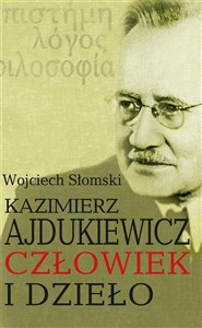 Kazimierz Ajdukiewicz. Człowiek i dzieło  