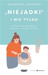 Niejadki i nie tylko Wybiórczość pokarmowa, neofobia i marudne jedzenie  