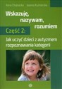 Wskazuję, nazywam, rozumiem. Część 2 Jak uczyć dzieci z autyzmem rozpoznawania kategorii Polish bookstore