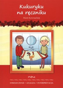 Kukuryku na ręczniku Marii Kownackiej Streszczenie, analiza, interpretacja i zabawy edukacyjne in polish