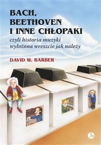 Bach, Beethoven i inne chłopaki czyli historia muzyki wyłożona wreszcie jak należy Polish bookstore