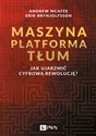 Maszyna Platforma Tłum Jak ujarzmić cyfrową rewolucję? - Andrew McAfee, Erik Brynjolfsson