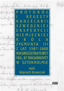 Protokół i regesty kancelarii szwedzkiej ekspedycji niemieckiej króla Zygmuna III z lat 1597-1600 polish usa