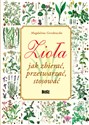 Zioła Jak zbierać, przetwarzać, stosować - Magdalena Gorzkowska pl online bookstore