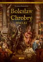 Bolesław Chrobry Wielki   