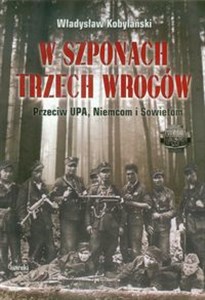 W szponach trzech wrogów Przeciw UPA, Niemcom i Sowietom Polish Books Canada