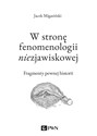 W stronę fenomenologii niezjawiskowej Fragmenty pewnej historii - Polish Bookstore USA