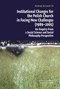 Institutional Changes for the Polish Church in Facing New Challenges (1989-2005) An Enquiry from a Social Science and Social Philosophy Perspective Canada Bookstore