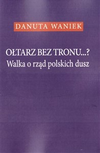 Ołtarz bez tronu Walka o rząd polskich dusz  