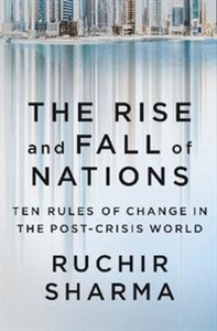 The Rise and Fall of Nations Ten Rules of Change in the Post-Crisis World  