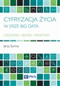 Cyfryzacja życia w erze Big Data Człowiek - Biznes - Państwo - Jerzy Surma