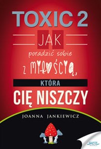 Toxic 2 Jak poradzić sobie z miłością, która Cię niszczy  