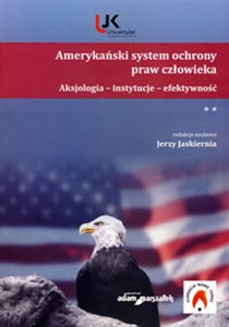 Amerykański system ochrony praw człowieka Aksjologia – instytucje – efektywność  