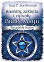 Amulety zaklęcia i rytuały Białej Magii - Ray T. Malbrough