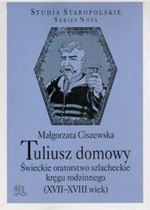 Tuliusz domowy Świeckie oratorstwo szlacheckie kręgu rodzinnego (XVII-XVIII wiek) books in polish