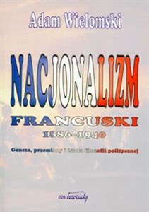 Nacjonalizm francuski 1886-1940 Geneza, przemiany i istota filozofii politycznej chicago polish bookstore