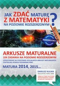 Jak zdać maturę z matematyki na poziomie rozszerzonym Arkusze maturalne 104 zadania na poziomie rozszerzonym bookstore