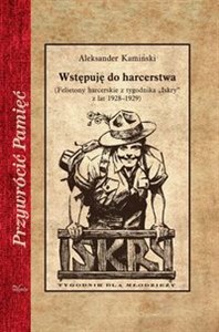 Wstępuję do harcerstwa (Felietony harcerskie z tygodnika „Iskry” z lat 1928–1929) in polish