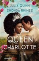 Queen Charlotte Before the Bridgertons came the love story that changed the ton... - Julia Quinn, Shonda Rhimes