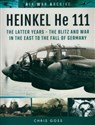 HEINKEL He 111 The Latter Years - The Blitz and War in the East to the Fall of Germany 