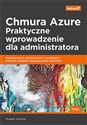 Chmura Azure Praktyczne wprowadzenie dla administratora. Implementacja, monitorowanie i zarządzanie  
