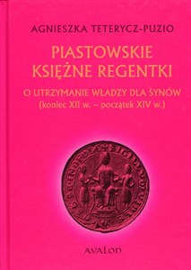 Piastowskie księżne regentki O utrzymanie władzy dla synów (koniec XII w. - początek XIV w.) bookstore