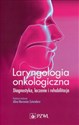 Laryngologia onkologiczna Diagnostyka, leczenie i rehabilitacja  