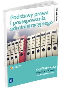 Podstawy prawa i postępowania administracyjnego Podręcznik do nauki zawodu Technik administracji. Kwalifikacja A.68.2 Polish bookstore