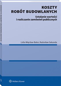 Koszty robót budowlanych. Ustalanie wartości i rozliczanie zamówień publicznych Szacowanie wartości i rozliczanie zamówień publicznych Polish Books Canada