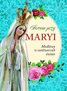 Sercem przy Maryi Modlitwy w sanktuariach świata chicago polish bookstore