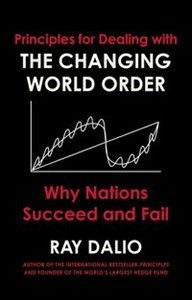 Principles for Dealing with the Changing World Order Why Nations Succeed or Fail  