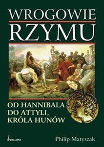 Wrogowie Rzymu Od Hannibala do Attyli, króla Hunów  