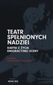 Teatr spełnionych nadziei Kartki z życia emigracyjnej sceny  