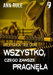 Wszystko, czego zawsze pragnęła. Amerykański True Crime  - Polish Bookstore USA