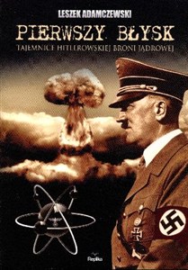 Pierwszy błysk Tajemnice hitlerowskiej broni jądrowej 