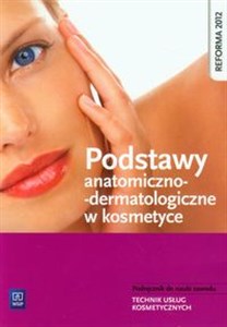 Podstawy anatomiczno-dermatologiczne w kosmetyce Podręcznik do nauki zawodu Technik usług kosmetycznych 