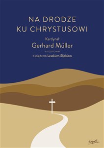 Na drodze ku Chrystusowi Kardynał Gerhard Müller w rozmowie z księdzem Leszkiem Slipkiem buy polish books in Usa