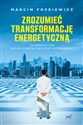 Zrozumieć transformację energetyczną Od depresji do wizji albo jak wykopywać się z dziury, w której jesteśmy bookstore