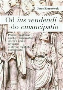 Od ius vendendi do emancipatio Prawne i społeczne aspekty emancipatio dzieci w prawie rzymskim w okresie republiki bookstore