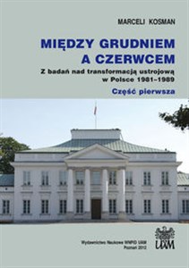 Między grudniem a czerwcem Z badań nad transformacją ustrojową w Polsce 1981–1989  