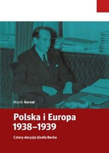 Polska i Europa 1938-1939 Cztery decyzje Józefa Becka buy polish books in Usa