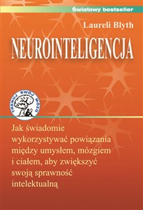 Neurointeligencja Jak świadomie wykorzystywać powiązania między umysłem, mózgiem i ciałem, aby zwiększyć swoją sprawność intelektualną.  