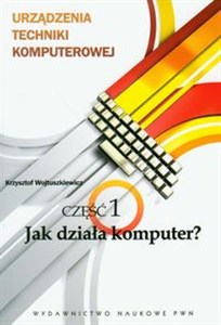 Urządzenia techniki komputerowej część 1 Jak działa komputer?  