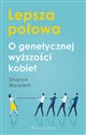 Lepsza połowa O genetycznej wyższości kobiet - Polish Bookstore USA
